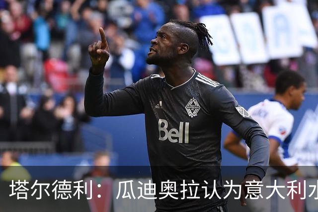 塔尔德利：瓜迪奥拉认为意大利水平不够，皮尔洛执教让我很高兴